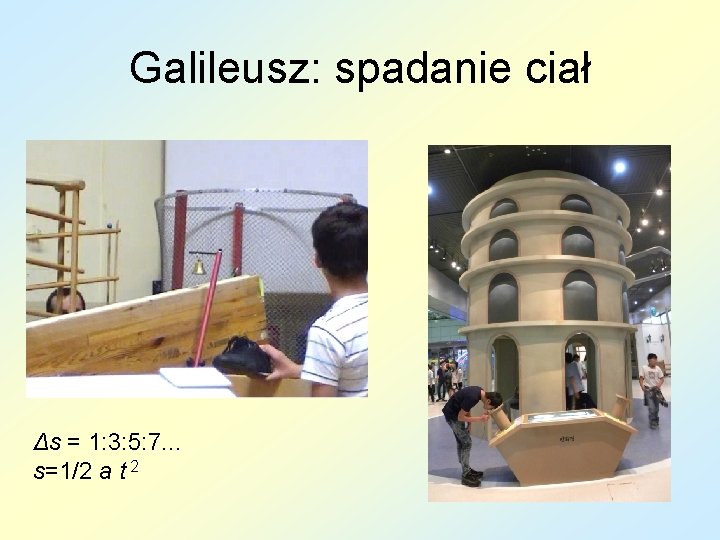 Galileusz: spadanie ciał Δs = 1: 3: 5: 7. . . s=1/2 a t