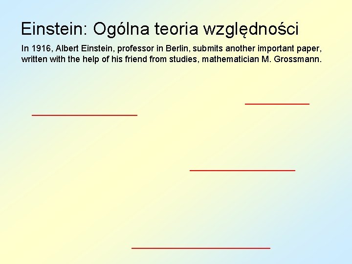 Einstein: Ogólna teoria względności In 1916, Albert Einstein, professor in Berlin, submits another important