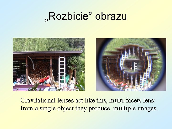 „Rozbicie” obrazu Gravitational lenses act like this, multi-facets lens: from a single object they