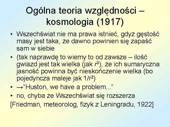 Ogólna teoria względności – kosmologia (1917) • Wszechświat nie ma prawa istnieć, gdyż gęstość