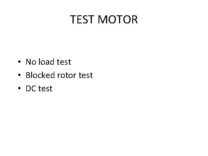 TEST MOTOR • No load test • Blocked rotor test • DC test 