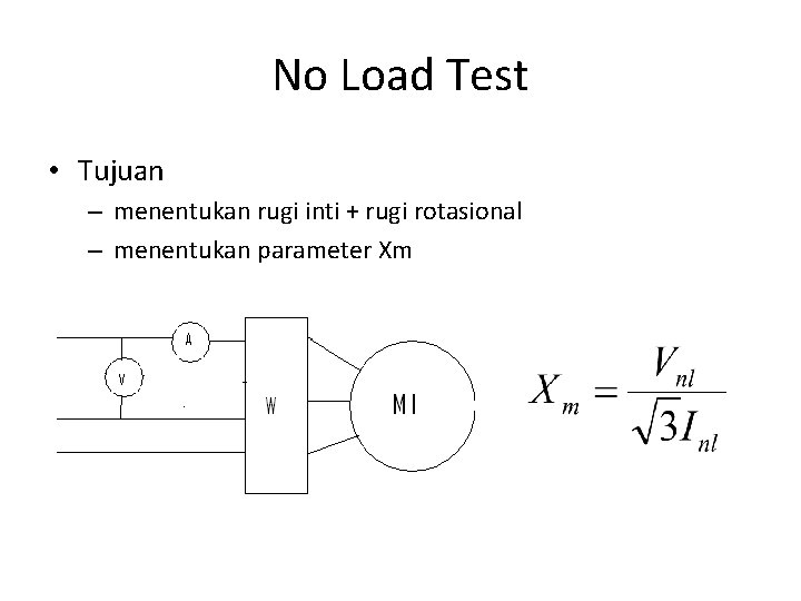 No Load Test • Tujuan – menentukan rugi inti + rugi rotasional – menentukan