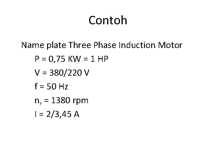 Contoh Name plate Three Phase Induction Motor P = 0, 75 KW = 1