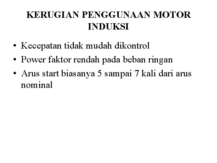 KERUGIAN PENGGUNAAN MOTOR INDUKSI • Kecepatan tidak mudah dikontrol • Power faktor rendah pada KERUGIAN PENGGUNAAN MOTOR INDUKSI • Kecepatan tidak mudah dikontrol • Power faktor rendah pada