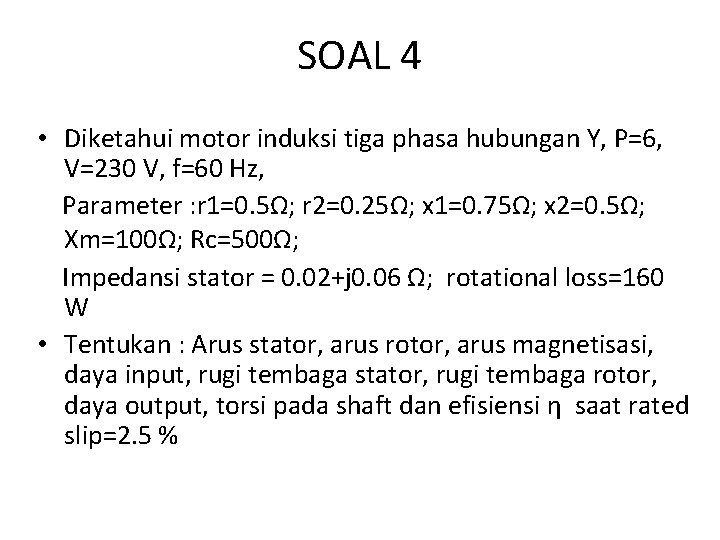 SOAL 4 • Diketahui motor induksi tiga phasa hubungan Y, P=6, V=230 V, f=60 SOAL 4 • Diketahui motor induksi tiga phasa hubungan Y, P=6, V=230 V, f=60