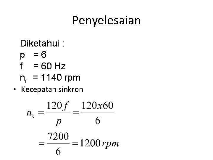 Penyelesaian Diketahui : p =6 f = 60 Hz nr = 1140 rpm •