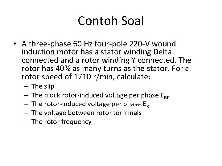 Contoh Soal • A three-phase 60 Hz four-pole 220 -V wound induction motor has Contoh Soal • A three-phase 60 Hz four-pole 220 -V wound induction motor has