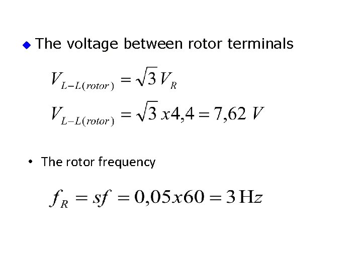 u The voltage between rotor terminals • The rotor frequency 