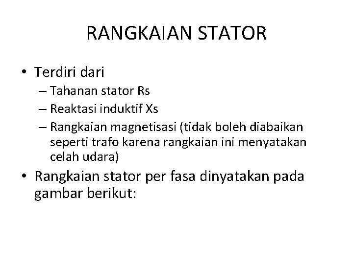 RANGKAIAN STATOR • Terdiri dari – Tahanan stator Rs – Reaktasi induktif Xs –