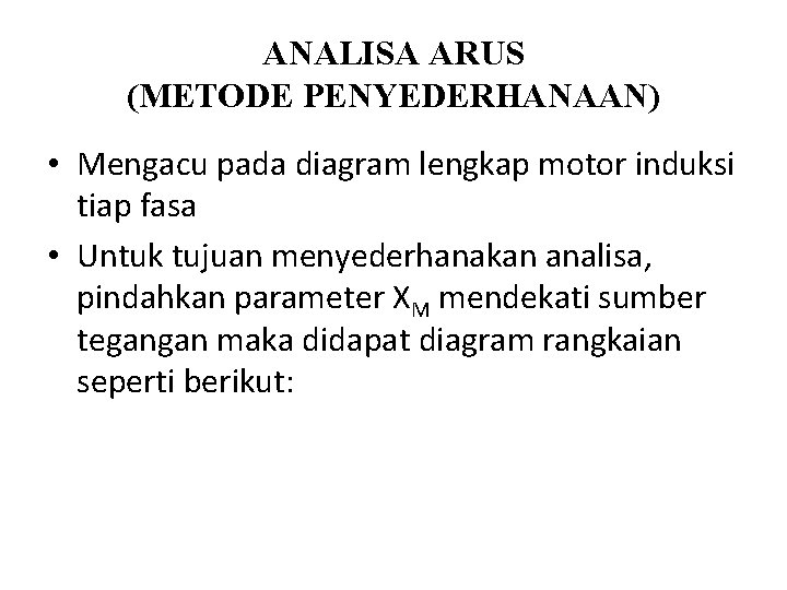 ANALISA ARUS (METODE PENYEDERHANAAN) • Mengacu pada diagram lengkap motor induksi tiap fasa •