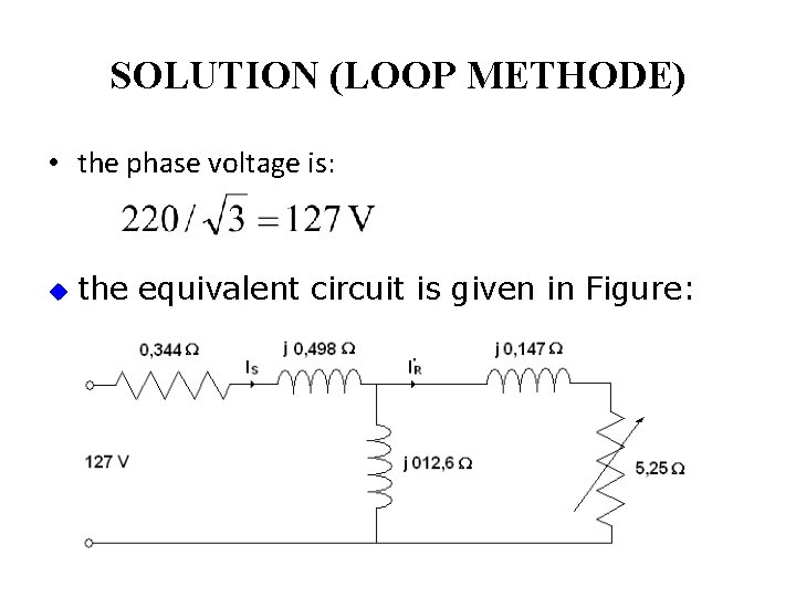 SOLUTION (LOOP METHODE) • the phase voltage is: u the equivalent circuit is given