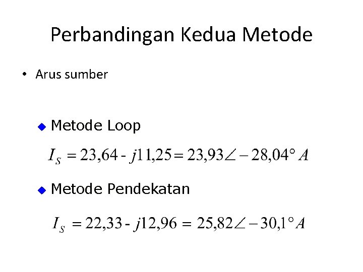 Perbandingan Kedua Metode • Arus sumber u Metode Loop u Metode Pendekatan 