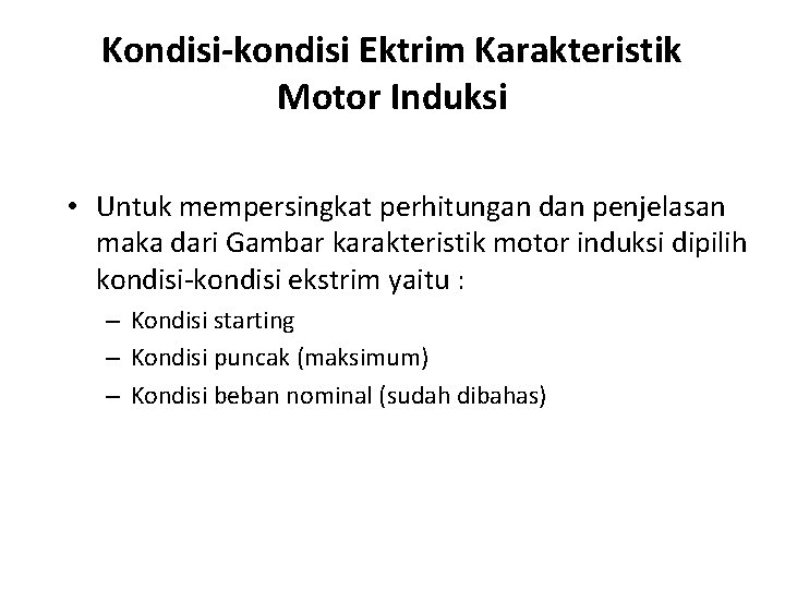 Kondisi-kondisi Ektrim Karakteristik Motor Induksi • Untuk mempersingkat perhitungan dan penjelasan maka dari Gambar