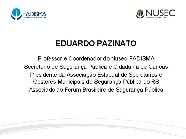 EDUARDO PAZINATO Professor e Coordenador do Nusec-FADISMA Secretário de Segurança Pública e Cidadania de