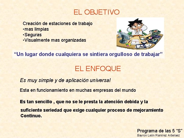 EL OBJETIVO Creación de estaciones de trabajo • mas limpias • Seguras • Visualmente EL OBJETIVO Creación de estaciones de trabajo • mas limpias • Seguras • Visualmente