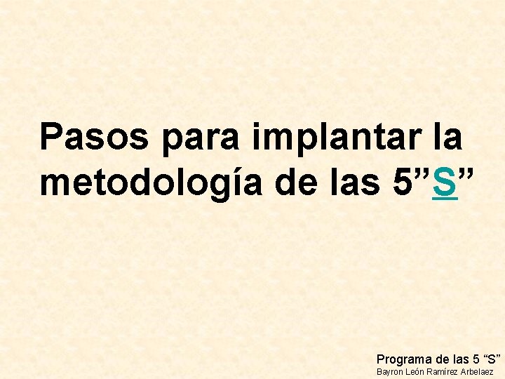 Pasos para implantar la metodología de las 5”S” Programa de las 5 “S” Bayron Pasos para implantar la metodología de las 5”S” Programa de las 5 “S” Bayron