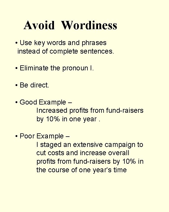 Avoid Wordiness • Use key words and phrases instead of complete sentences. • Eliminate