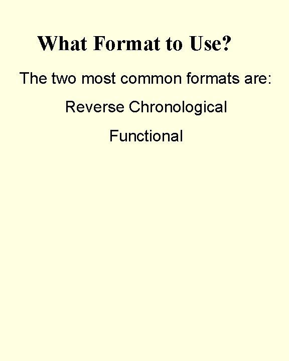 What Format to Use? The two most common formats are: Reverse Chronological Functional 