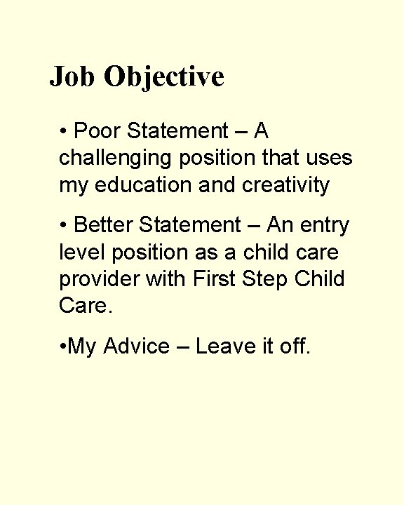 Job Objective • Poor Statement – A challenging position that uses my education and
