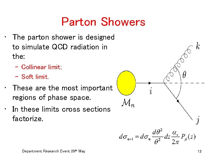Parton Showers • The parton shower is designed to simulate QCD radiation in the: