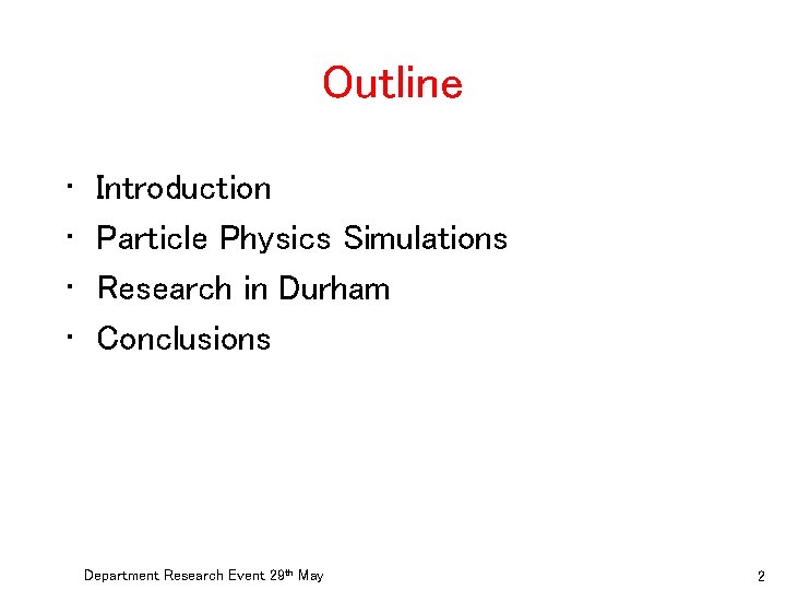 Outline • • Introduction Particle Physics Simulations Research in Durham Conclusions Department Research Event
