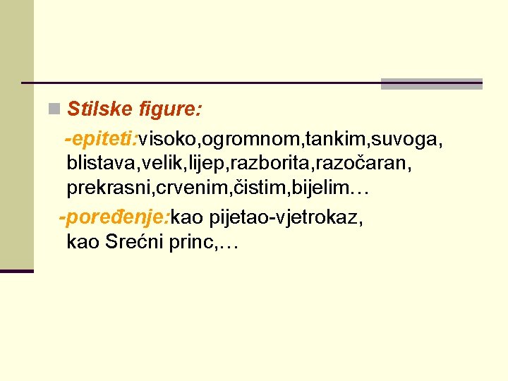 n Stilske figure: -epiteti: visoko, ogromnom, tankim, suvoga, blistava, velik, lijep, razborita, razočaran, prekrasni, n Stilske figure: -epiteti: visoko, ogromnom, tankim, suvoga, blistava, velik, lijep, razborita, razočaran, prekrasni,