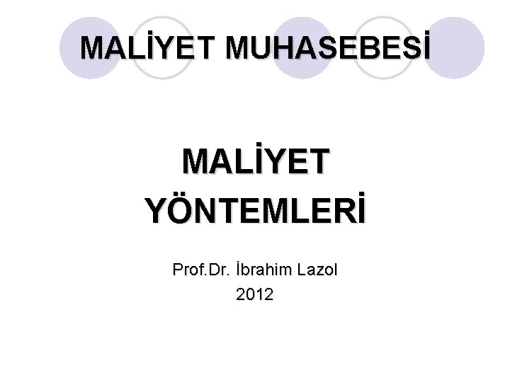 MALİYET MUHASEBESİ MALİYET YÖNTEMLERİ Prof. Dr. İbrahim Lazol 2012 