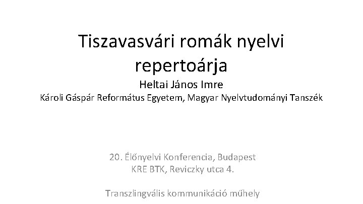 Tiszavasvári romák nyelvi repertoárja Heltai János Imre Károli Gáspár Református Egyetem, Magyar Nyelvtudományi Tanszék