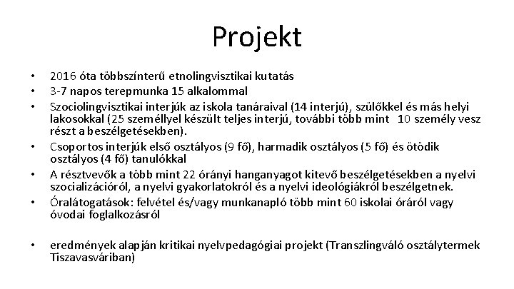 Projekt • • 2016 óta többszínterű etnolingvisztikai kutatás 3 7 napos terepmunka 15 alkalommal