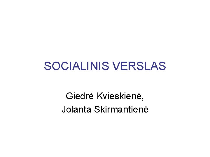 SOCIALINIS VERSLAS Giedrė Kvieskienė, Jolanta Skirmantienė 