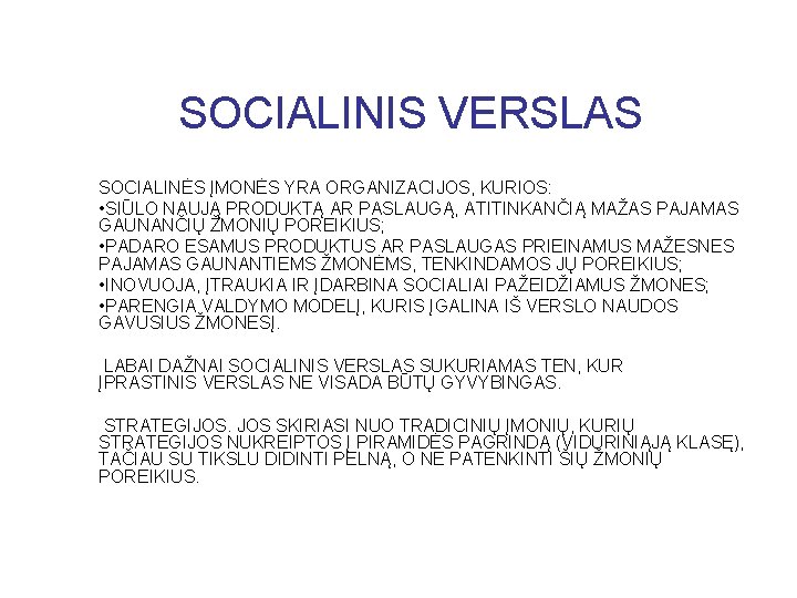 SOCIALINIS VERSLAS SOCIALINĖS ĮMONĖS YRA ORGANIZACIJOS, KURIOS: • SIŪLO NAUJĄ PRODUKTĄ AR PASLAUGĄ, ATITINKANČIĄ