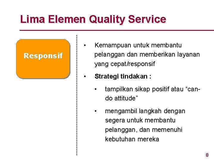 Lima Elemen Quality Service • Kemampuan untuk membantu pelanggan dan memberikan layanan yang cepat/responsif