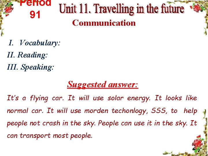 Period 91 Communication I. Vocabulary: II. Reading: III. Speaking: Suggested answer: It’s a flying