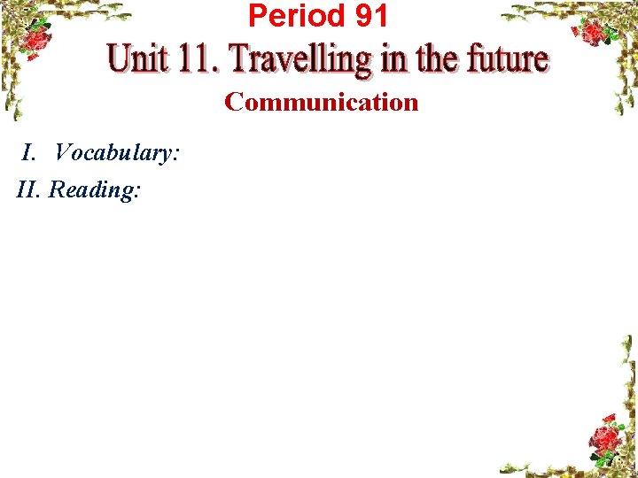 Period 91 Communication I. Vocabulary: II. Reading: 