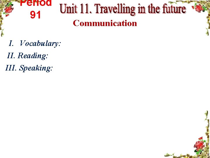 Period 91 I. Vocabulary: II. Reading: III. Speaking: Communication 