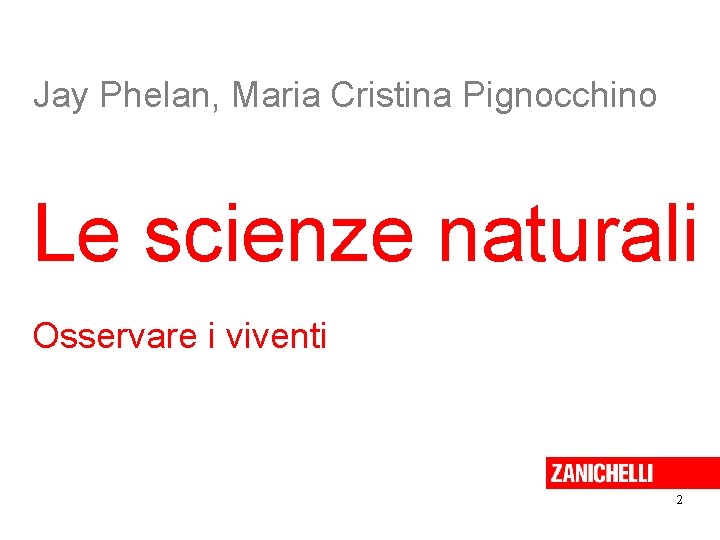 Jay Phelan, Maria Cristina Pignocchino Le scienze naturali Osservare i viventi 2 Jay Phelan, Maria Cristina Pignocchino Le scienze naturali Osservare i viventi 2