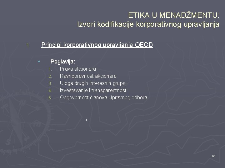 ETIKA U MENADŽMENTU: Izvori kodifikacije korporativnog upravljanja Principi korporativnog upravljanja OECD 1. § Poglavlja: