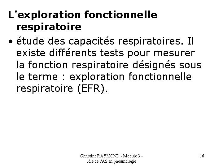 L'exploration fonctionnelle respiratoire • étude des capacités respiratoires. Il existe différents tests pour mesurer