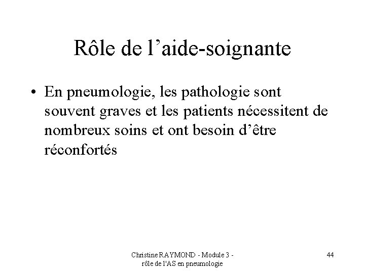 Rôle de l’aide-soignante • En pneumologie, les pathologie sont souvent graves et les patients