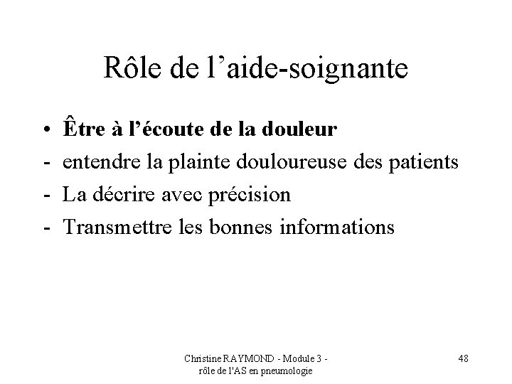 Rôle de l’aide-soignante • - Être à l’écoute de la douleur entendre la plainte