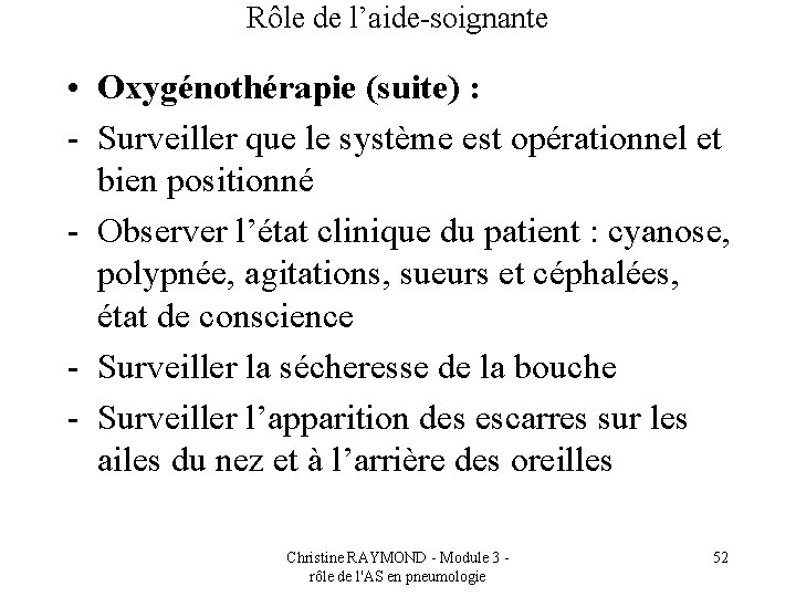 Rôle de l’aide-soignante • Oxygénothérapie (suite) : - Surveiller que le système est opérationnel