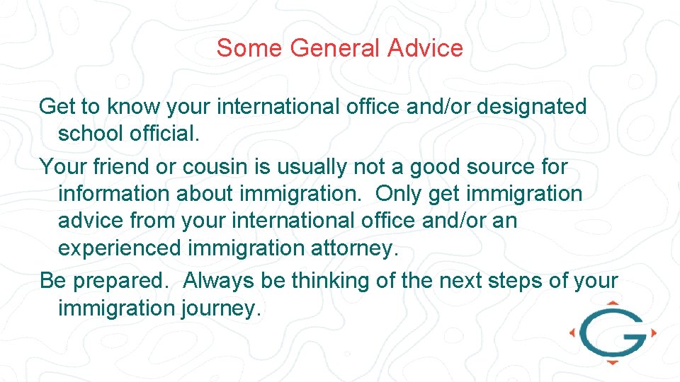 Some General Advice Get to know your international office and/or designated school official. Your