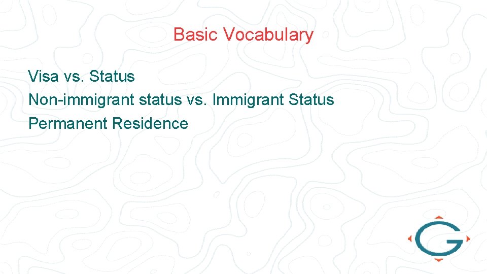 Basic Vocabulary Visa vs. Status Non-immigrant status vs. Immigrant Status Permanent Residence 