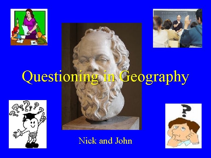 Questioning in Geography Nick and John 