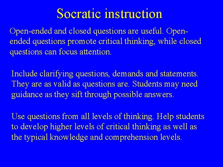 Socratic instruction Open-ended and closed questions are useful. Openended questions promote critical thinking, while