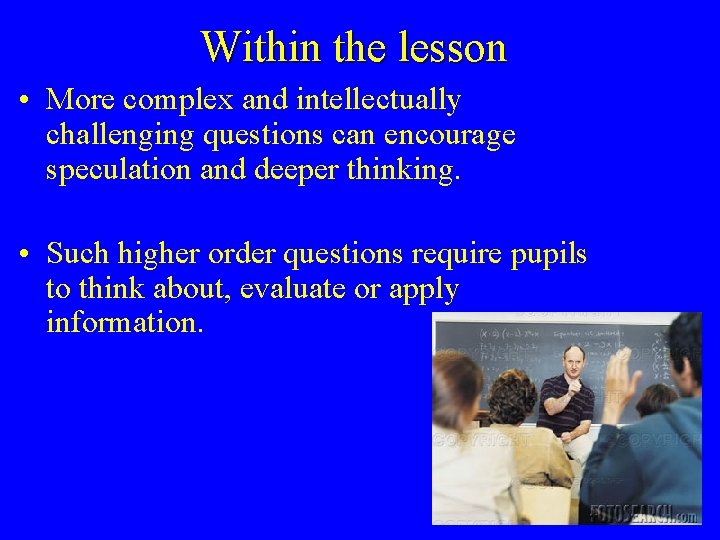 Within the lesson • More complex and intellectually challenging questions can encourage speculation and