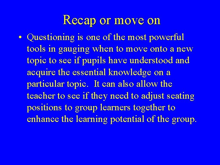Recap or move on • Questioning is one of the most powerful tools in