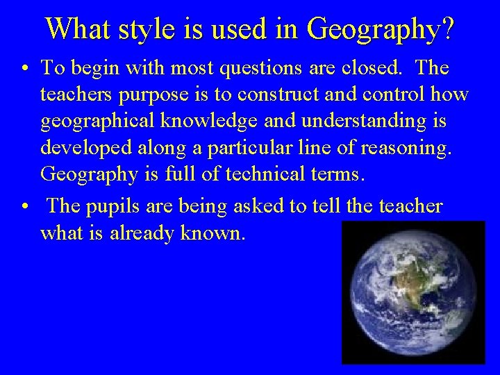 What style is used in Geography? • To begin with most questions are closed.
