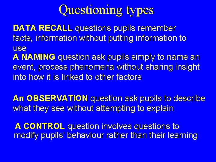 Questioning types DATA RECALL questions pupils remember facts, information without putting information to use