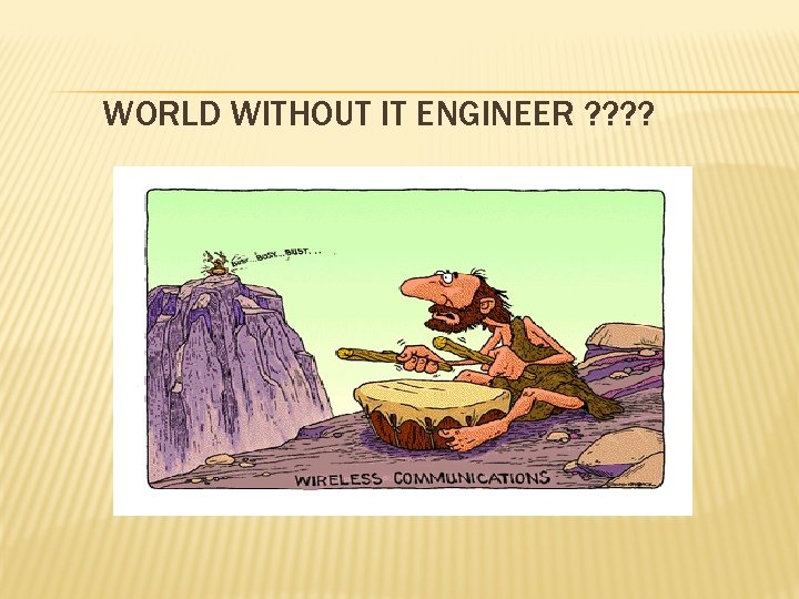 WORLD WITHOUT IT ENGINEER ? ? 